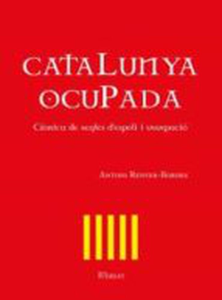 Catalunya ocupada. Crònica de segles d'espoli i usurpació