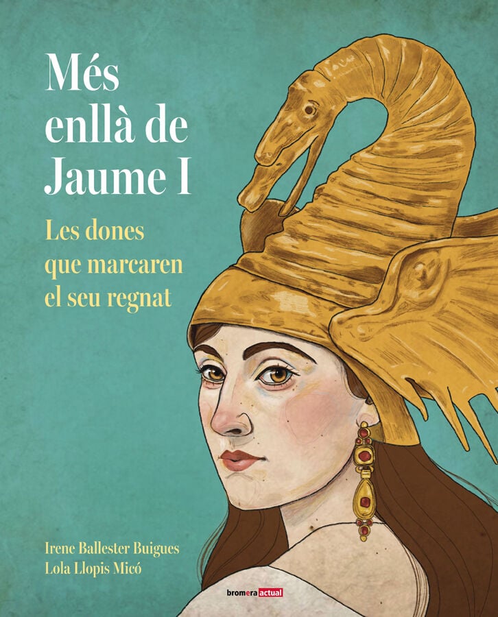 M&eacute;s enll&agrave; de Jaume I. Les dones que marcaren el seu regnat