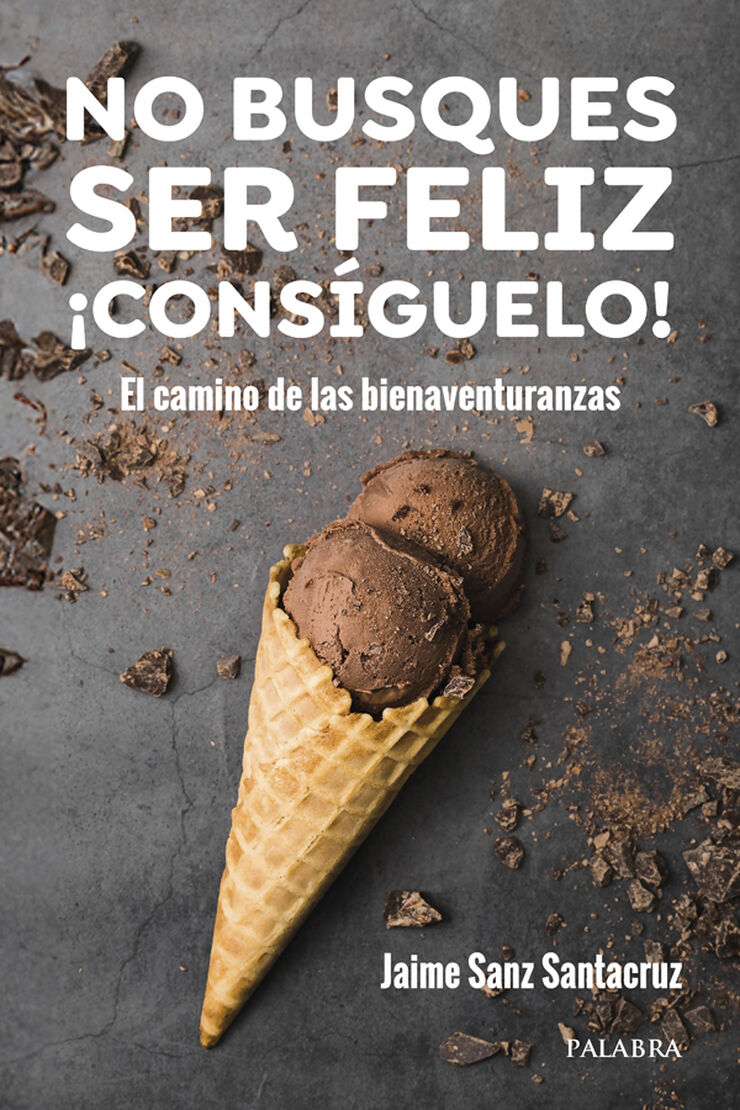 No busques ser feliz. &iexcl;Cons&iacute;guelo!