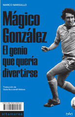 Mágico González. El genio que quería divertirse Mágico González. El genio que quería divertirse