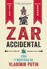 Zar Accidental: La Vida Y Las Mentiras De Vladimir Putin