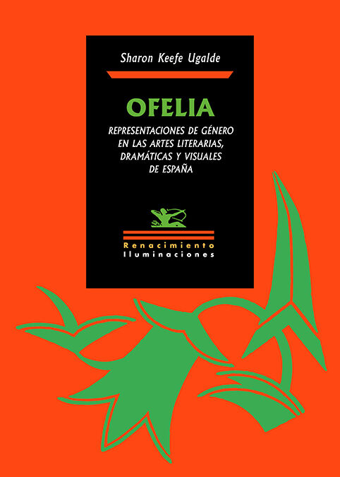 Ofelia. Representaciones de g&eacute;nero en las artes literarias, dram&aacute;ticas y visuales de Espa&ntilde;a