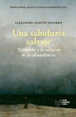 Una sabiduría salvaje. Nietzsche y la religión de la abundancia Una sabiduría salvaje. Nietzsche y la religión de la abundancia