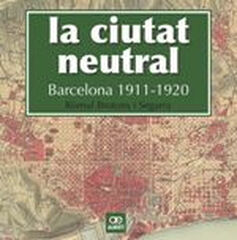 La ciutat neutral. Barcelona 1911-1920 La ciutat neutral. Barcelona 1911-1920
