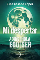 Mi despertar: adiós ego, hola ser Mi despertar: adiós ego, hola ser