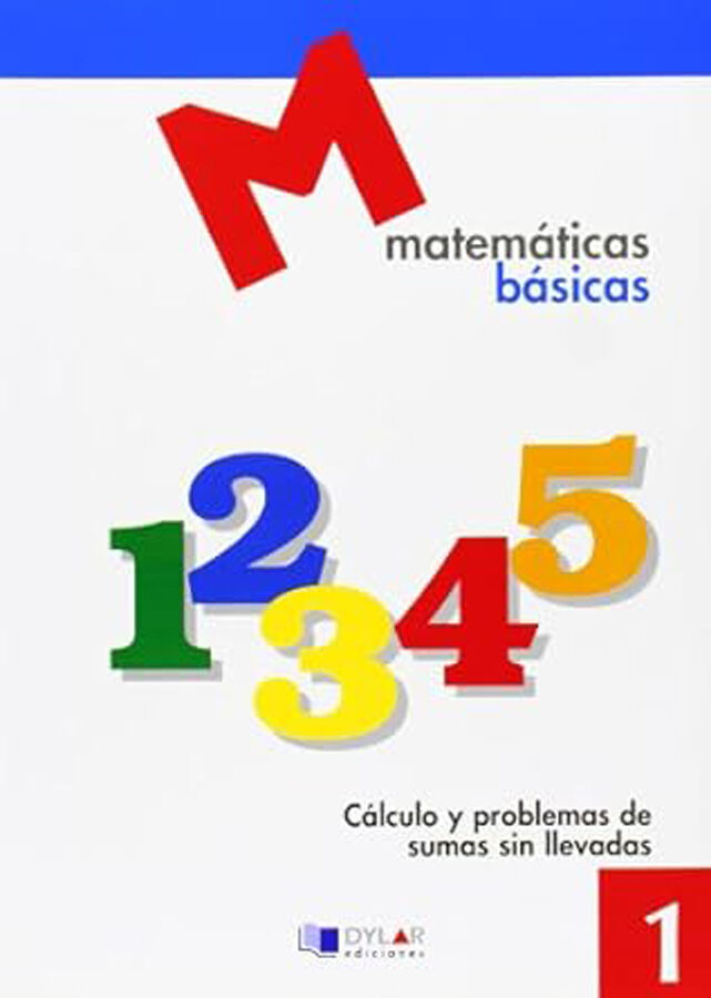 Matem&aacute;ticas B&aacute;sicas - 1: C&aacute;lculo Y Problemas De Sumas Sin Llevadas