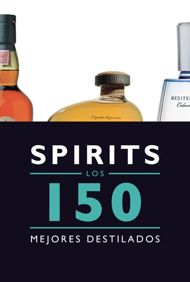 Spirits. Los 150 mejores licores y desti