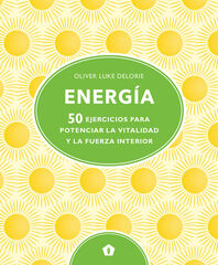 Energía. 50 ejercicios para potenciar la vitalidad y la fuerza interior