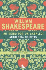 ¡Mi reino por un caballo! Antología de citas de William Shakespeare ¡Mi reino por un caballo! Antología de citas de William Shakespeare