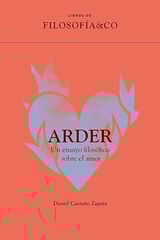 Arder: Un ensayo filosófico sobre el amor Arder: Un ensayo filosófico sobre el amor