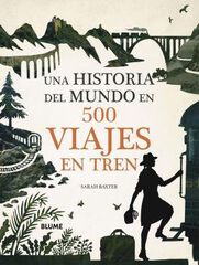 Una historia del mundo en 500 viajes en tren Una historia del mundo en 500 viajes en tren