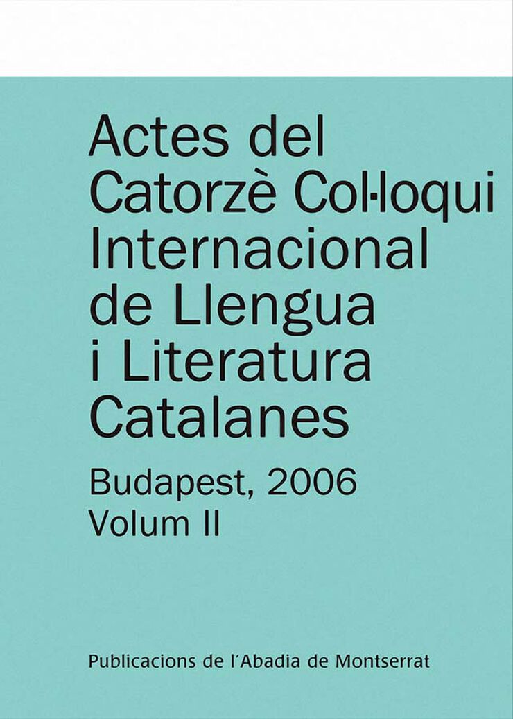 Actes del Catorzè Col·loqui Internacional de Llengua i Literatura Catalanes. Budapest, 2006. Vol. 2