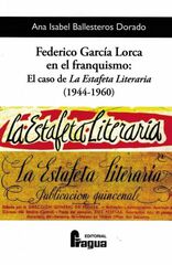 Federico García Lorca en el franquismo: el caso de La Estafeta Literaria (1944-1960) Federico García Lorca en el franquismo: el caso de La Estafeta Literaria (1944-1960)
