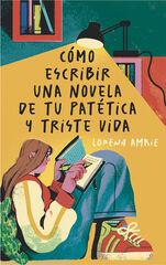 Cómo escribir una novela de tu patética y triste vida Cómo escribir una novela de tu patética y triste vida
