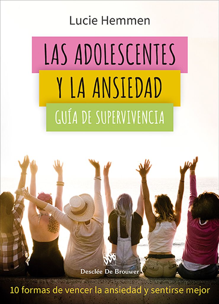 Las adolescentes y la ansiedad. Guía de supervivencia. 10 formas de vencer la ansiedad y sentirse mejor