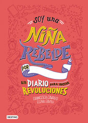 Soy una niña rebelde. Un diario para iniciar revoluciones Soy una niña rebelde. Un diario para iniciar revoluciones