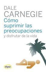 Cómo suprimir las preocupaciones y disfr Cómo suprimir las preocupaciones y disfr