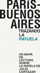 París - Buenos Aires. Trazando la rayuela París - Buenos Aires. Trazando la rayuela