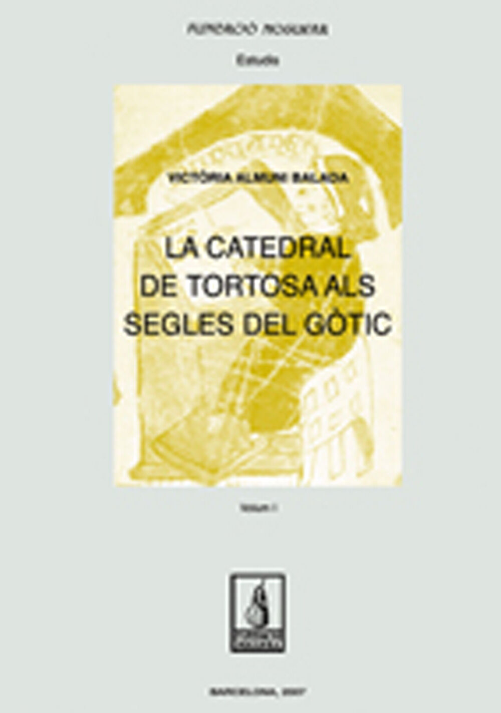 La catedral de Tortosa als segles del g&ograve;tic. Vol I