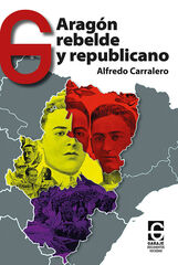 Aragón rebelde y republicano Aragón rebelde y republicano