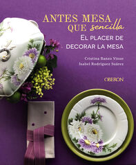 Antes mesa que sencilla. El placer de decorar la mesa Antes mesa que sencilla. El placer de decorar la mesa