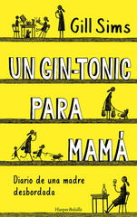 Un gin-tonic para mamá. Diario de una madre desbordada Un gin-tonic para mamá. Diario de una madre desbordada
