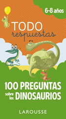 Todo respuestas. 100 preguntas sobre los dinosaurios