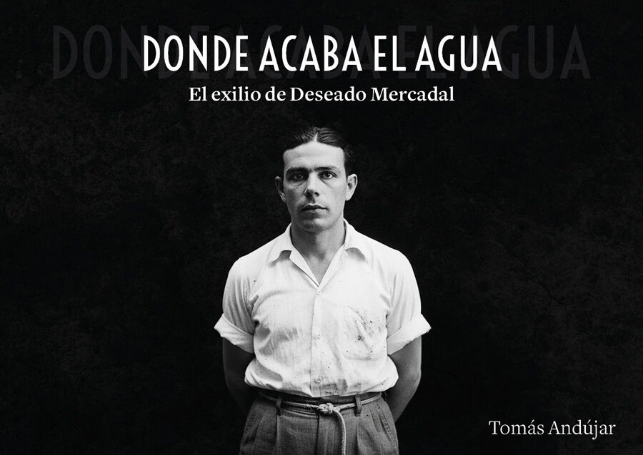 Donde acaba el agua. El exilio de Deseado Mercadal