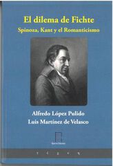 El dilema de Fichte. Spinoza, Kant y el Romanticismo El dilema de Fichte. Spinoza, Kant y el Romanticismo