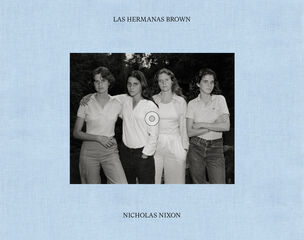 Las hermanas Brown. Nicholas Nixon. 1975-2022 Las hermanas Brown. Nicholas Nixon. 1975-2022
