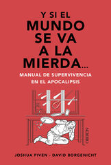 Y si el mundo se va a la mierda... Manual de supervivencia en el apocalipsis Y si el mundo se va a la mierda... Manual de supervivencia en el apocalipsis