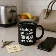 Taza ''A trabajar naciste guapa no rica''