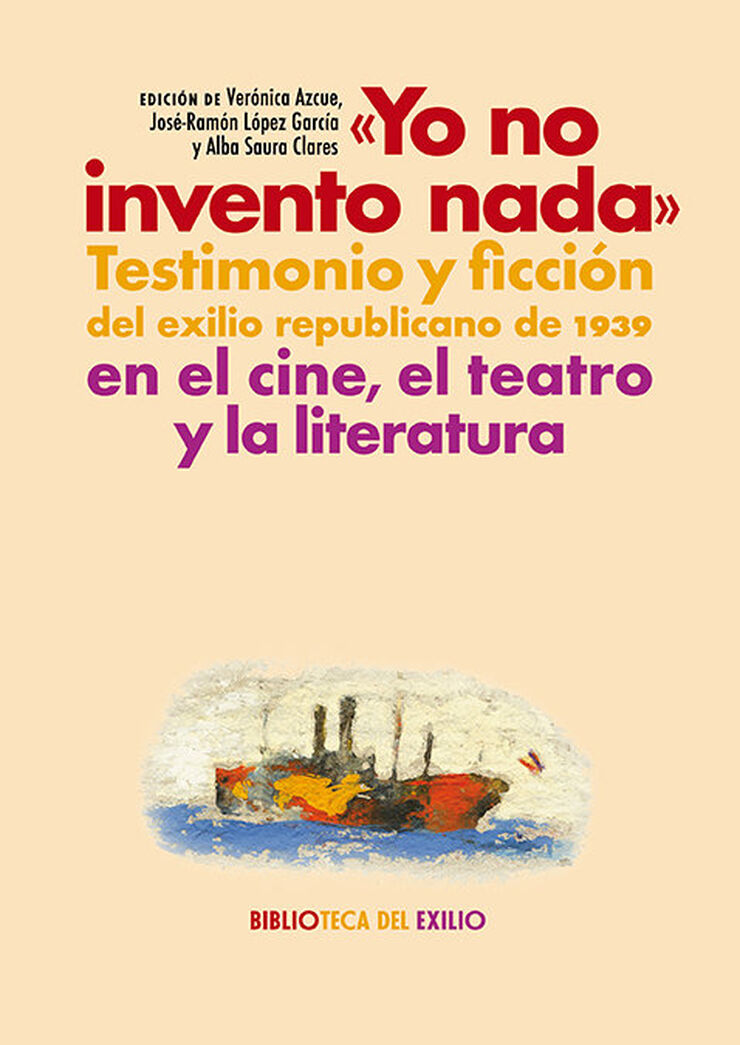 Yo no invento nada. Testimonio y ficción del exilio republicano de 1939 en el cine, el teatro y la literatura