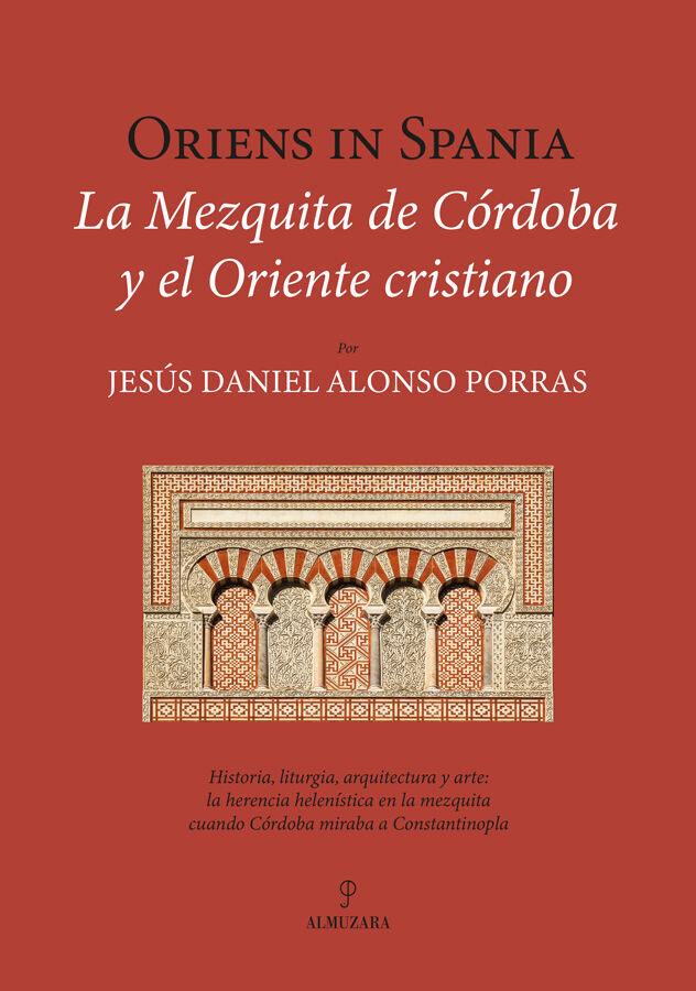Oriens in Spania. La Mezquita de C&oacute;rdoba y el Oriente cristiano