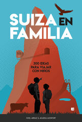 Suiza en familia: 300 ideas para viajar con niños Suiza en familia: 300 ideas para viajar con niños