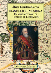 Francisco de Mendoza un almirante por los caminos de Europa (1596) Francisco de Mendoza un almirante por los caminos de Europa (1596)