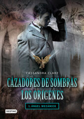 Ángel mecánico. Cazadores de sombras. Los orígenes 1 Ángel mecánico. Cazadores de sombras. Los orígenes 1