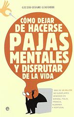 Como dejar de hacerse pajas mentales y disfrutar de la vida Como dejar de hacerse pajas mentales y disfrutar de la vida