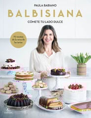 BALBISIANA. Cómete tu lado dulce. 70 recetas de la reina de las tartas BALBISIANA. Cómete tu lado dulce. 70 recetas de la reina de las tartas