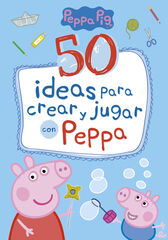 50 ideas para crear y jugar con Peppa (Peppa Pig)