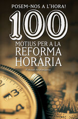 Posem-nos a l’hora! 100 motius per a la Reforma Horària Posem-nos a l’hora! 100 motius per a la Reforma Horària