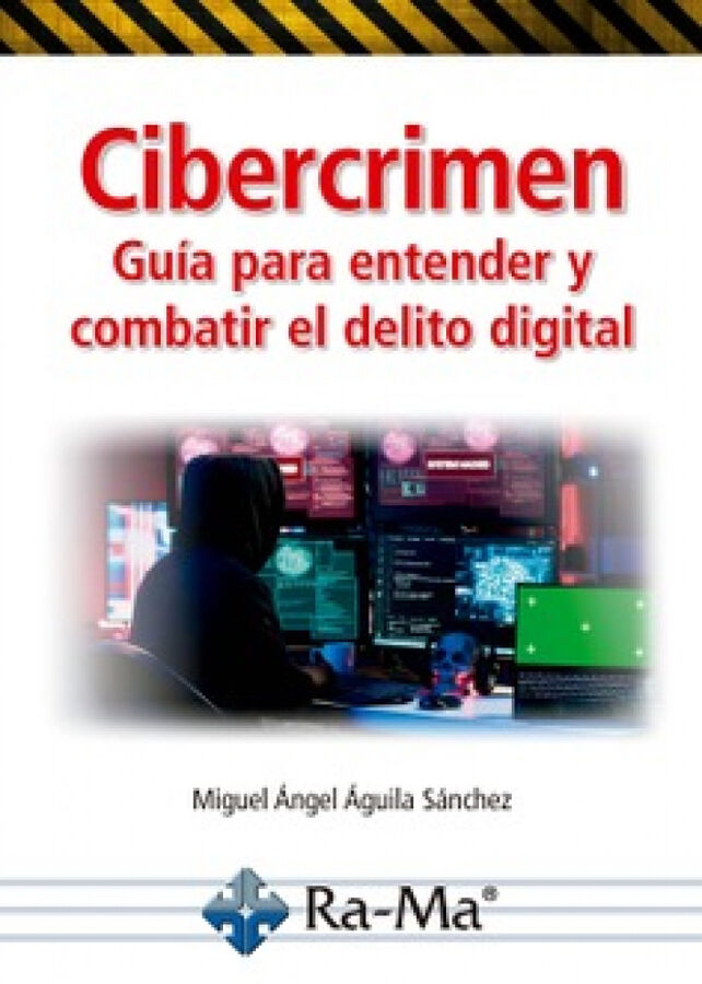 Cibercrimen. Gu&iacute;a para entender y combatir el delito digital
