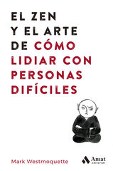 El zen y el arte de cómo lidiar con personas difíciles El zen y el arte de cómo lidiar con personas difíciles