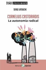 Cornelius Castoriadis. La utonomía radical Cornelius Castoriadis. La utonomía radical