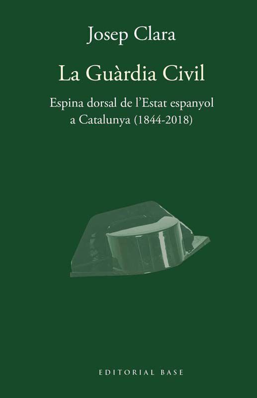 La Gu&agrave;rdia Civil. Espina dorsal de l'Estat espanyol a Catalunya (1844-2018)