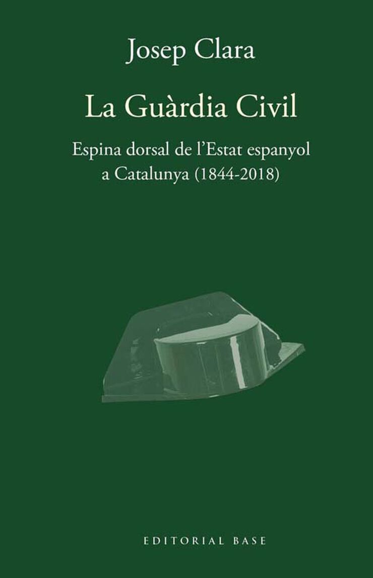 La Guàrdia Civil. Espina dorsal de l'Estat espanyol a Catalunya (1844-2018)