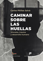 Caminar sobre las huellas. Vínculos, trauma y desarrollo humano Caminar sobre las huellas. Vínculos, trauma y desarrollo humano