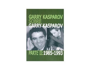 Garry Kasparov sobre Garry Kasparov. Parte II: 1985-1993 Garry Kasparov sobre Garry Kasparov. Parte II: 1985-1993
