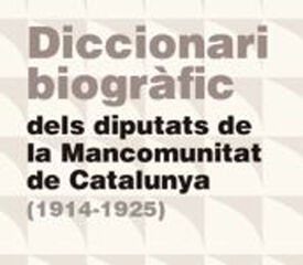 Diccionari biogr&agrave;fic dels diputats de la Mancomunitat de Catalunya (1914-1925)