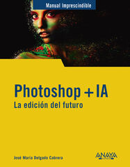 Photoshop + IA. La edición del futuro Photoshop + IA. La edición del futuro